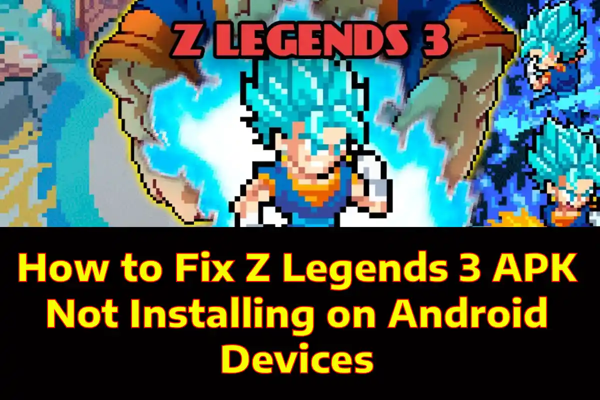 How to Fix Z Legends 3 APK Not Installing on Android Devices